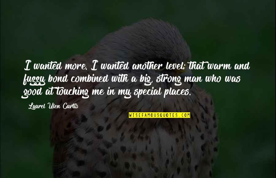 My Strong Man Quotes By Laurel Ulen Curtis: I wanted more. I wanted another level; that My Strong Man Quotes By Laurel Ulen Curtis: I wanted more. I wanted another level; that