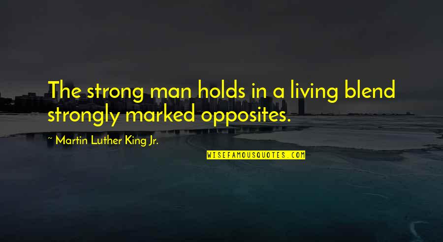 My Strong Man Quotes By Martin Luther King Jr.: The strong man holds in a living blend My Strong Man Quotes By Martin Luther King Jr.: The strong man holds in a living blend