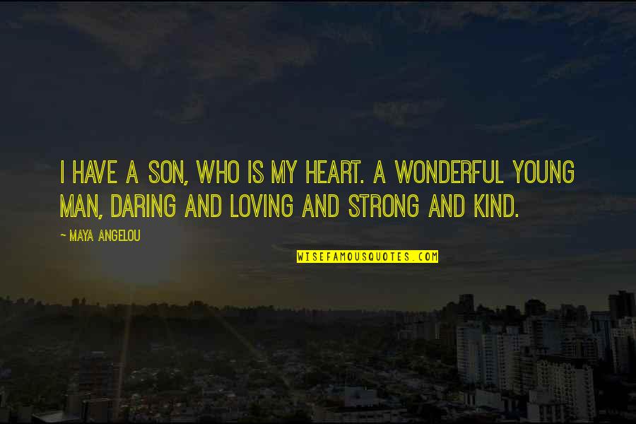 My Strong Man Quotes By Maya Angelou: I have a son, who is my heart. My Strong Man Quotes By Maya Angelou: I have a son, who is my heart.