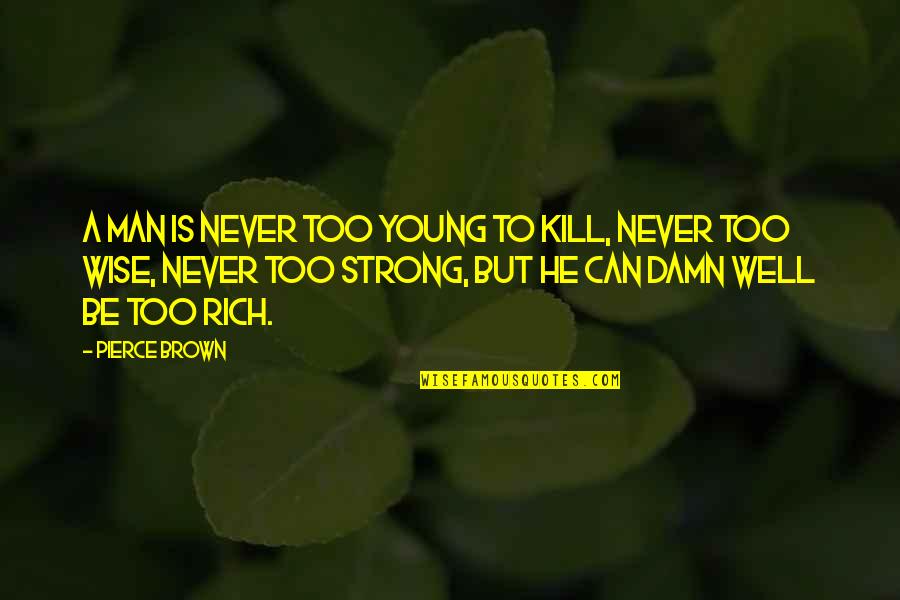 My Strong Man Quotes By Pierce Brown: A man is never too young to kill, My Strong Man Quotes By Pierce Brown: A man is never too young to kill,
