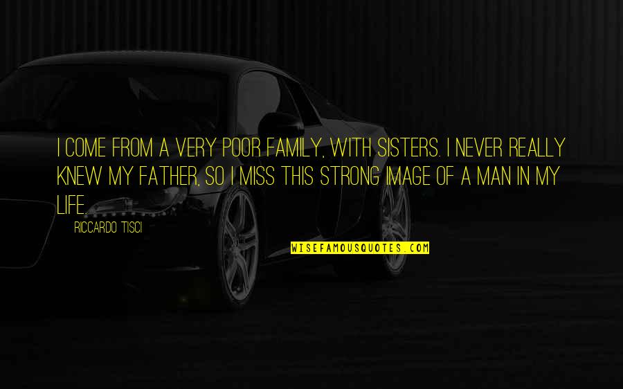 My Strong Man Quotes By Riccardo Tisci: I come from a very poor family, with My Strong Man Quotes By Riccardo Tisci: I come from a very poor family, with