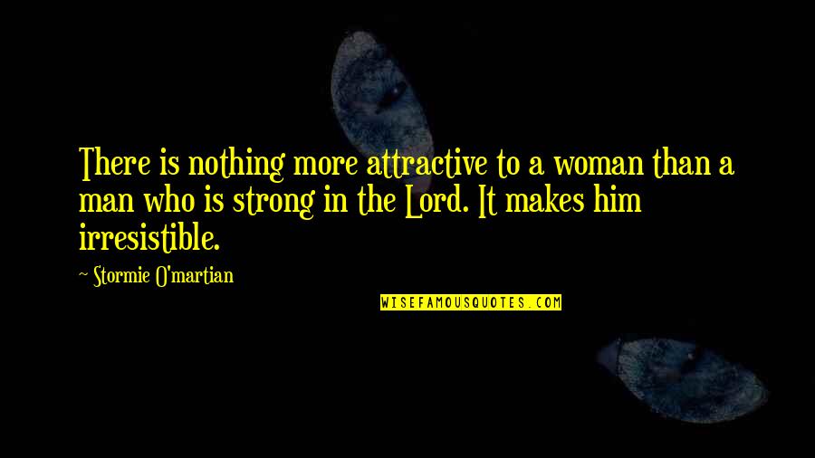 My Strong Man Quotes By Stormie O'martian: There is nothing more attractive to a woman My Strong Man Quotes By Stormie O'martian: There is nothing more attractive to a woman