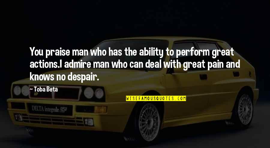 My Strong Man Quotes By Toba Beta: You praise man who has the ability to My Strong Man Quotes By Toba Beta: You praise man who has the ability to