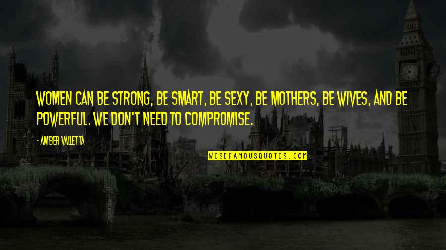 My Strong Mother Quotes By Amber Valletta: Women can be strong, be smart, be sexy,