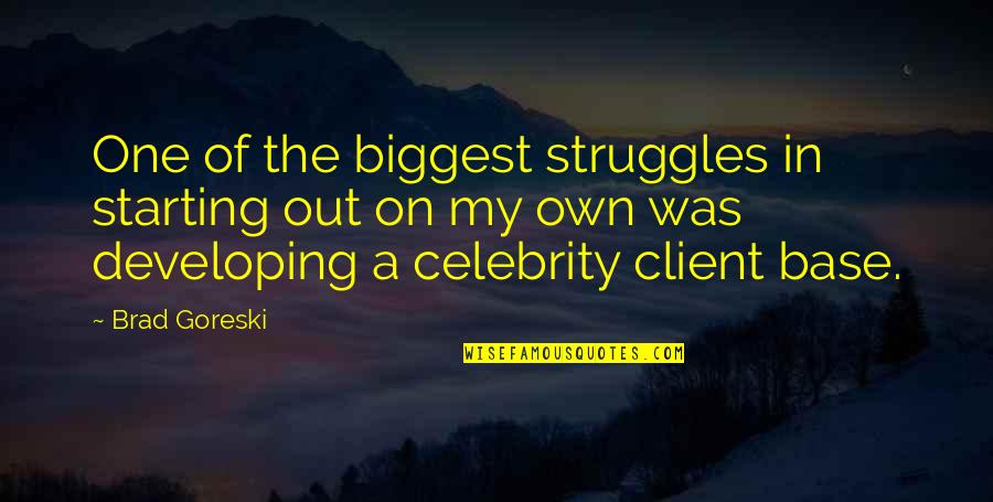 My Struggles Quotes By Brad Goreski: One of the biggest struggles in starting out