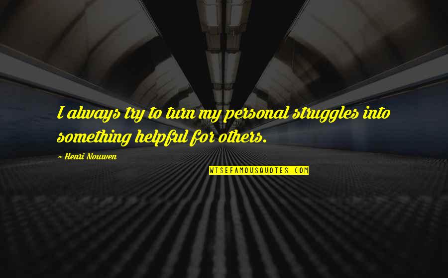 My Struggles Quotes By Henri Nouwen: I always try to turn my personal struggles