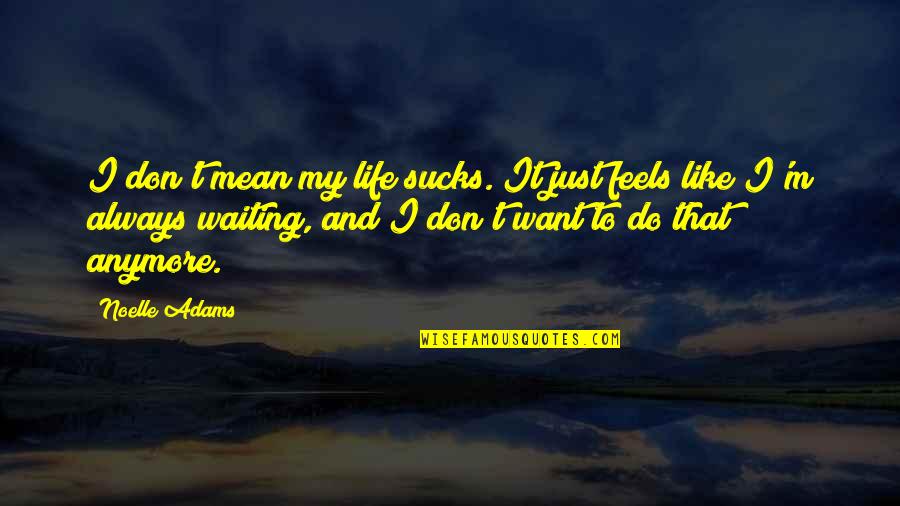 My Struggles Quotes By Noelle Adams: I don't mean my life sucks. It just