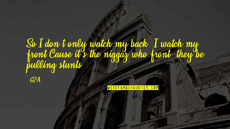 My Stunts Quotes By GZA: So I don't only watch my back, I My Stunts Quotes By GZA: So I don't only watch my back, I