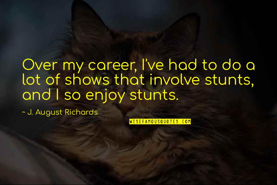 My Stunts Quotes By J. August Richards: Over my career, I've had to do a My Stunts Quotes By J. August Richards: Over my career, I've had to do a