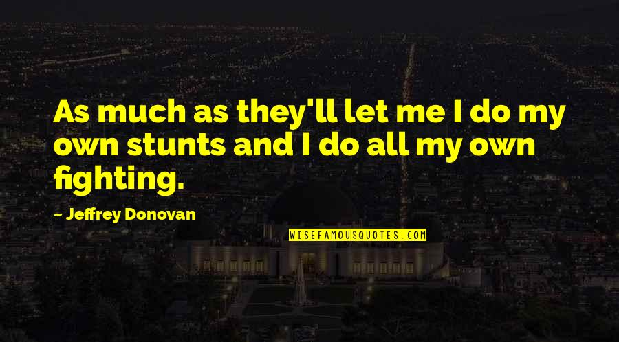 My Stunts Quotes By Jeffrey Donovan: As much as they'll let me I do