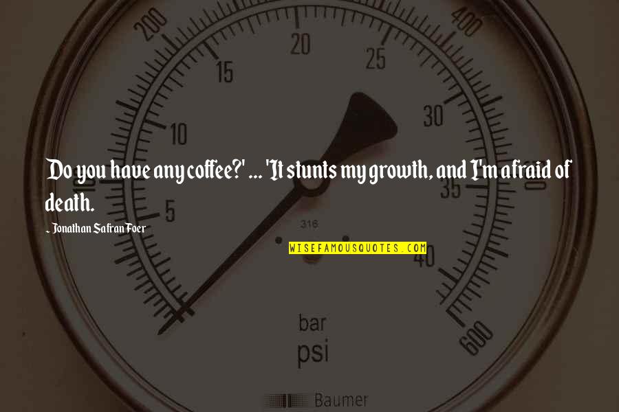 My Stunts Quotes By Jonathan Safran Foer: Do you have any coffee?' ... 'It stunts My Stunts Quotes By Jonathan Safran Foer: Do you have any coffee?' ... 'It stunts