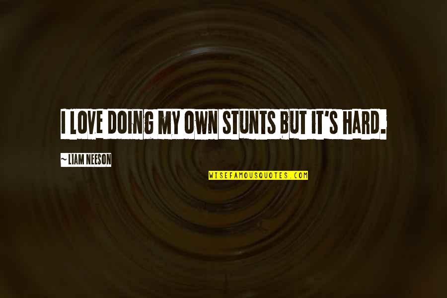 My Stunts Quotes By Liam Neeson: I love doing my own stunts but it's My Stunts Quotes By Liam Neeson: I love doing my own stunts but it's