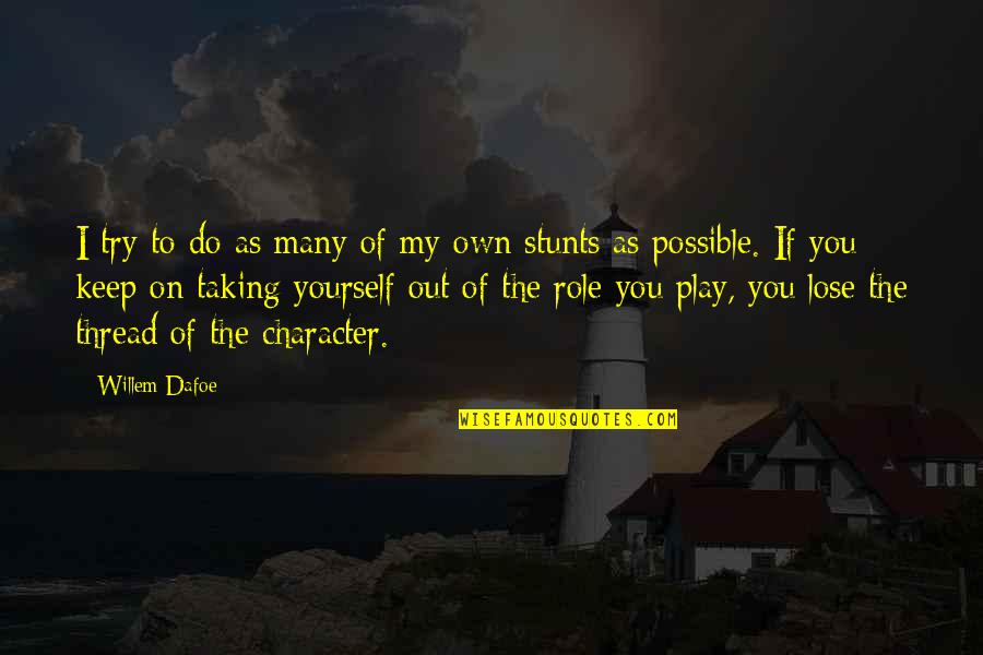 My Stunts Quotes By Willem Dafoe: I try to do as many of my My Stunts Quotes By Willem Dafoe: I try to do as many of my