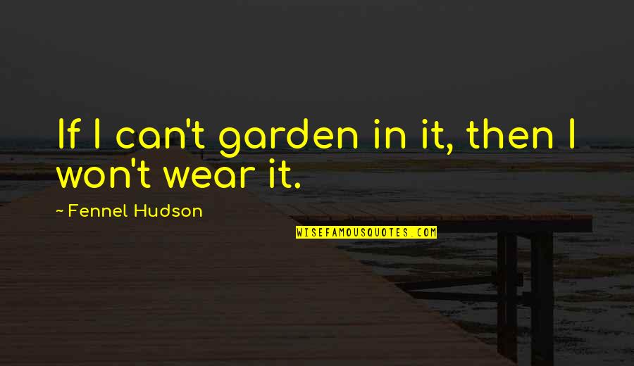 My Style Fashion Quotes By Fennel Hudson: If I can't garden in it, then I