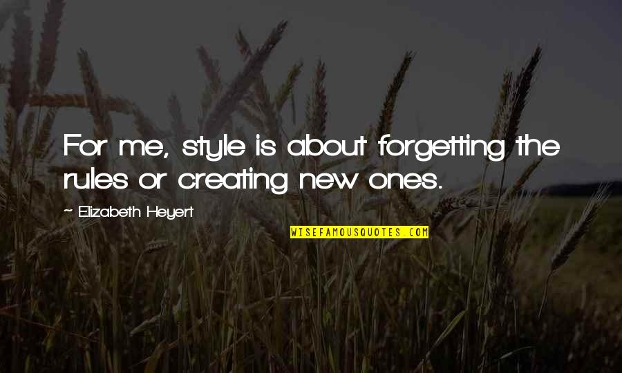 My Style My Rules Quotes By Elizabeth Heyert: For me, style is about forgetting the rules My Style My Rules Quotes By Elizabeth Heyert: For me, style is about forgetting the rules