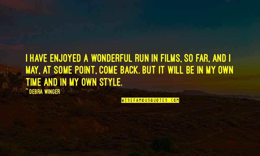 My Style Quotes By Debra Winger: I have enjoyed a wonderful run in films,