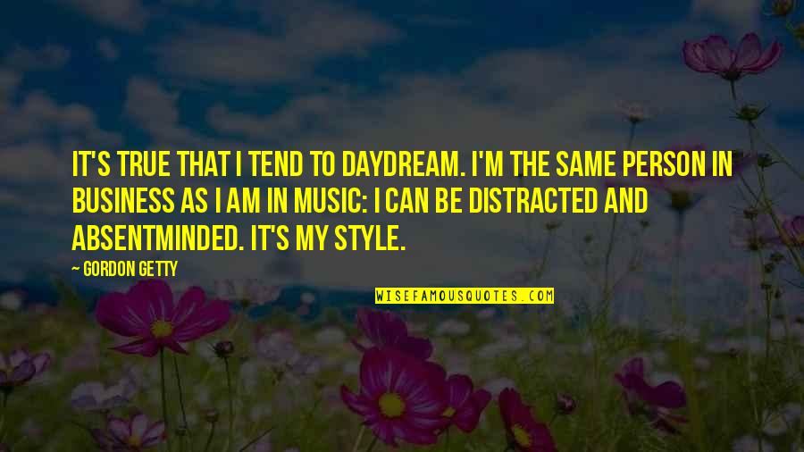 My Style Quotes By Gordon Getty: It's true that I tend to daydream. I'm