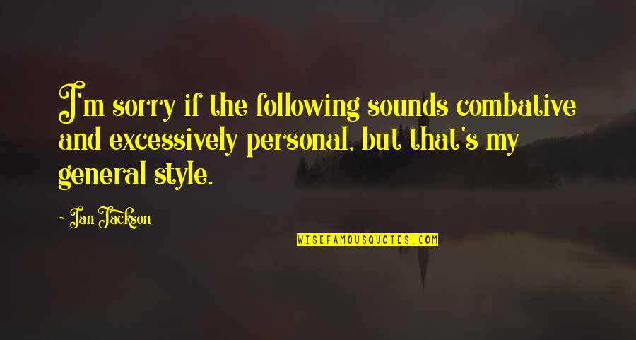 My Style Quotes By Ian Jackson: I'm sorry if the following sounds combative and