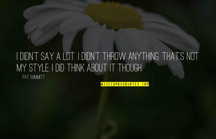 My Style Quotes By Pat Summitt: I didn't say a lot. I didn't throw