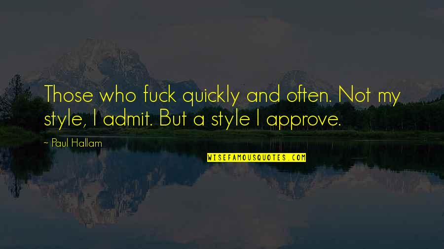 My Style Quotes By Paul Hallam: Those who fuck quickly and often. Not my