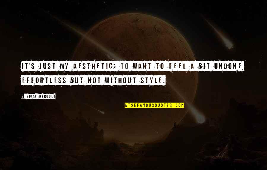 My Style Quotes By Yigal Azrouel: It's just my aesthetic: to want to feel