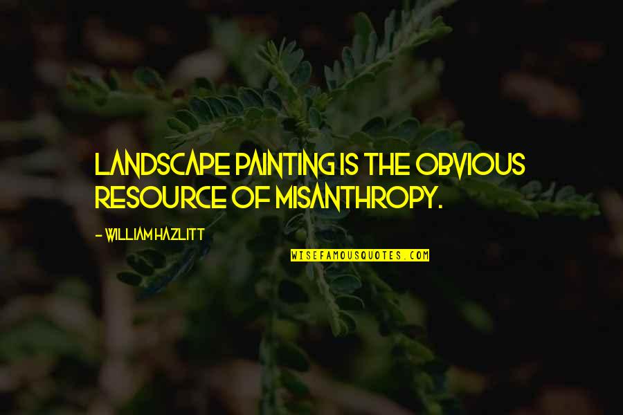 My Style Statement Quotes By William Hazlitt: Landscape painting is the obvious resource of misanthropy.