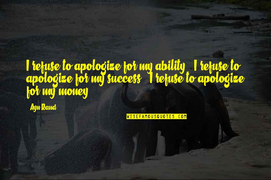 My Success Quotes By Ayn Rand: I refuse to apologize for my ability -