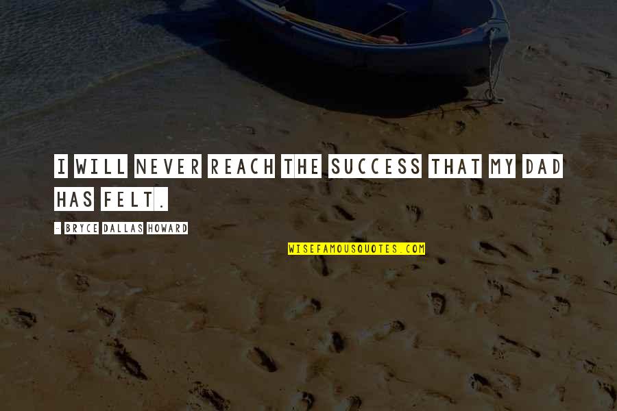 My Success Quotes By Bryce Dallas Howard: I will never reach the success that my