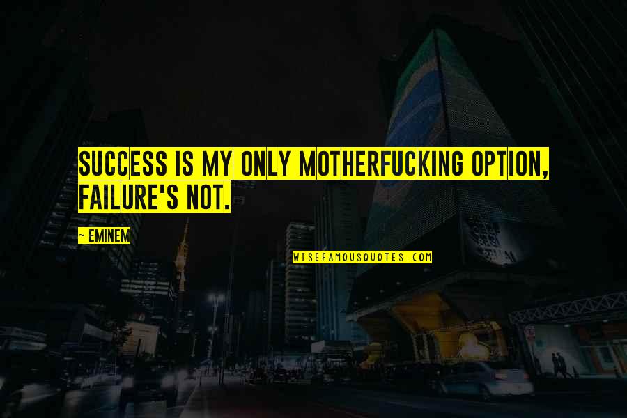My Success Quotes By Eminem: Success is my only motherfucking option, failure's not.