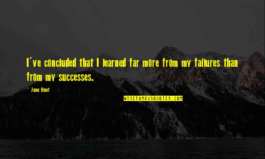 My Success Quotes By June Hunt: I've concluded that I learned far more from