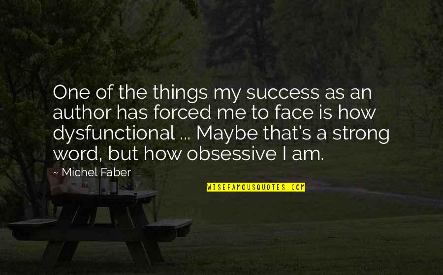 My Success Quotes By Michel Faber: One of the things my success as an