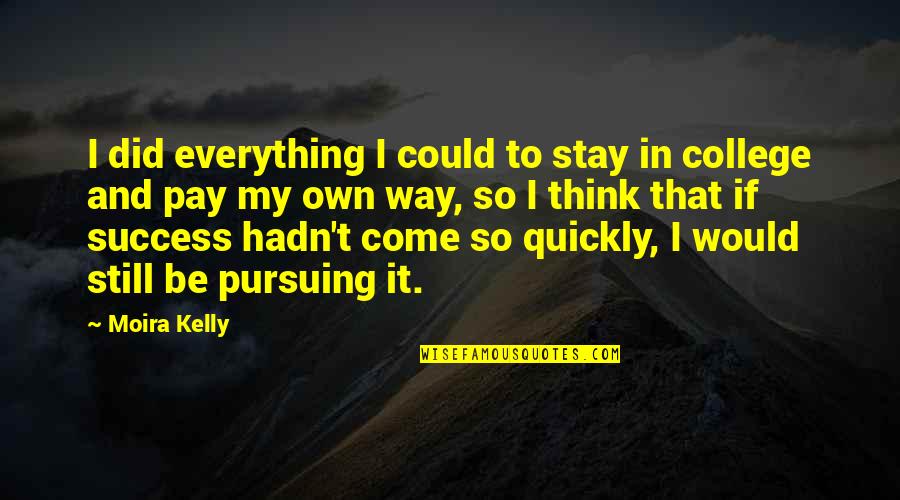 My Success Quotes By Moira Kelly: I did everything I could to stay in