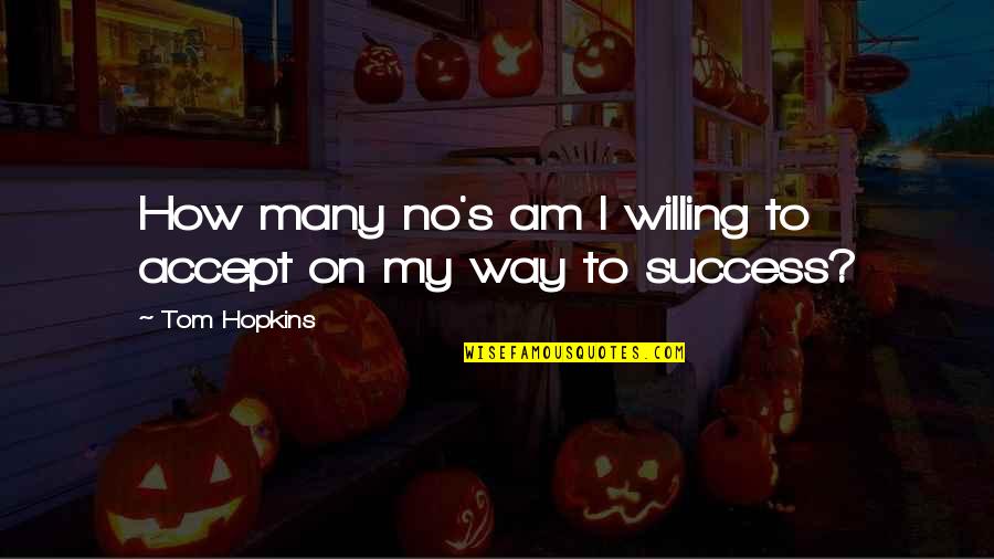 My Success Quotes By Tom Hopkins: How many no's am I willing to accept