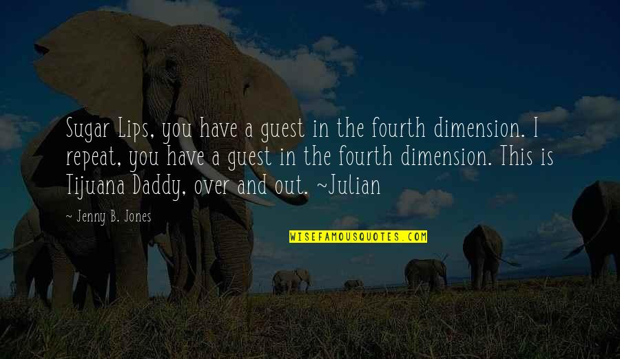 My Sugar Daddy Quotes By Jenny B. Jones: Sugar Lips, you have a guest in the My Sugar Daddy Quotes By Jenny B. Jones: Sugar Lips, you have a guest in the