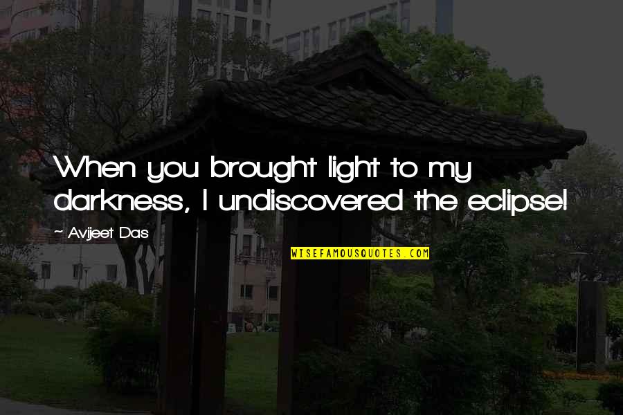 My Sun And Moon Quotes By Avijeet Das: When you brought light to my darkness, I
