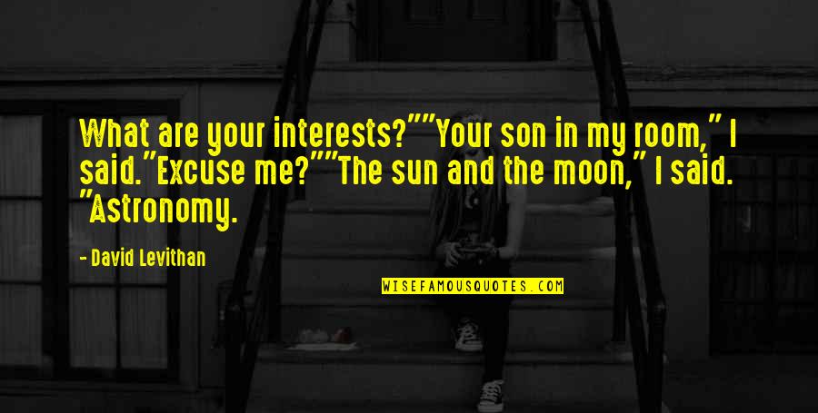 My Sun And Moon Quotes By David Levithan: What are your interests?""Your son in my room,"