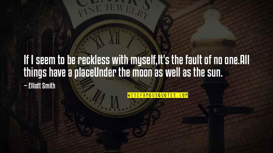 My Sun And Moon Quotes By Elliott Smith: If I seem to be reckless with myself,It's