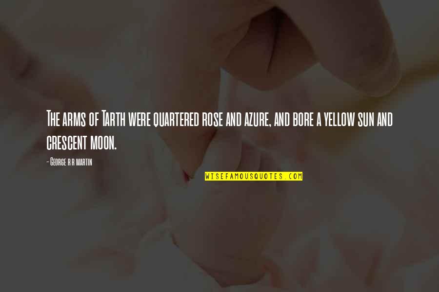 My Sun And Moon Quotes By George R R Martin: The arms of Tarth were quartered rose and