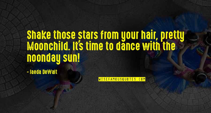 My Sun And Moon Quotes By Jaeda DeWalt: Shake those stars from your hair, pretty Moonchild.