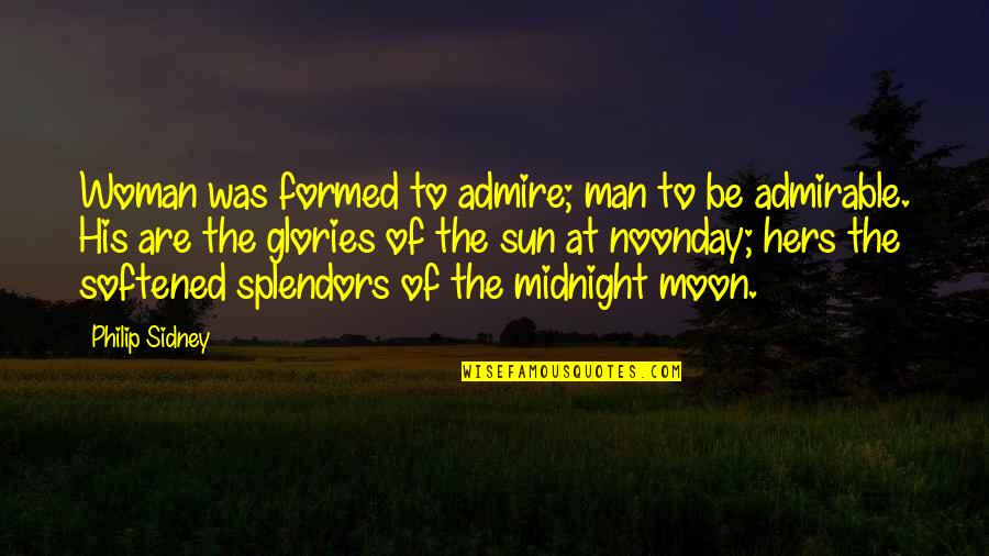 My Sun And Moon Quotes By Philip Sidney: Woman was formed to admire; man to be