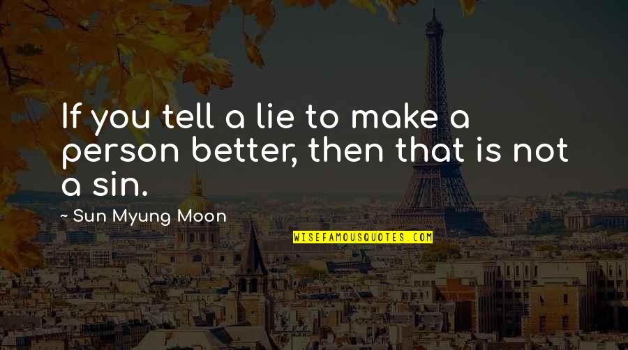 My Sun And Moon Quotes By Sun Myung Moon: If you tell a lie to make a