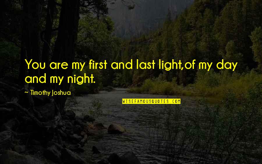 My Sun And Moon Quotes By Timothy Joshua: You are my first and last light,of my