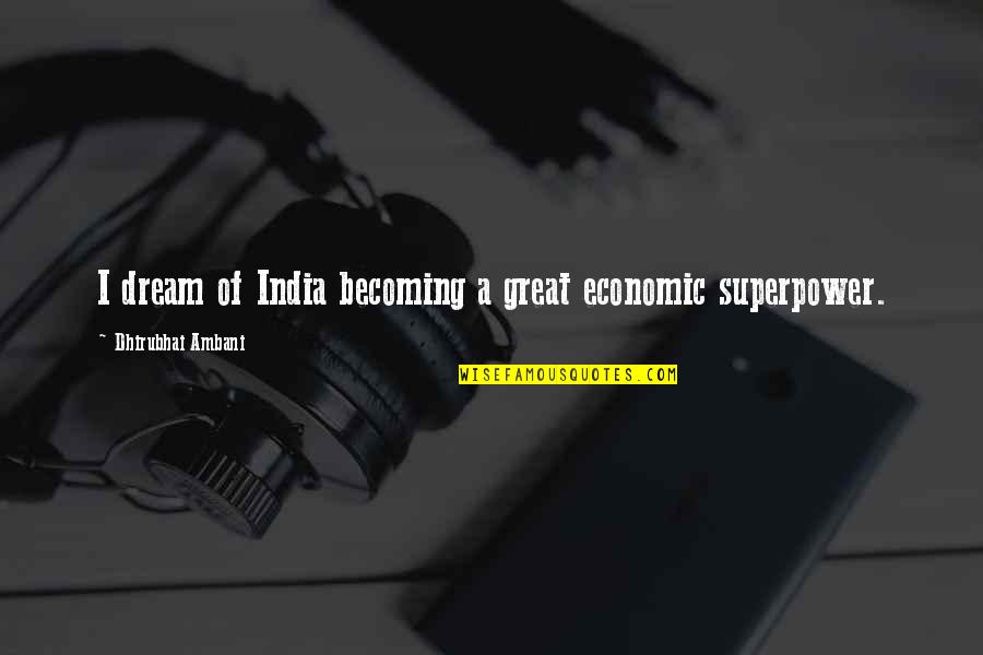 My Superpower Quotes By Dhirubhai Ambani: I dream of India becoming a great economic