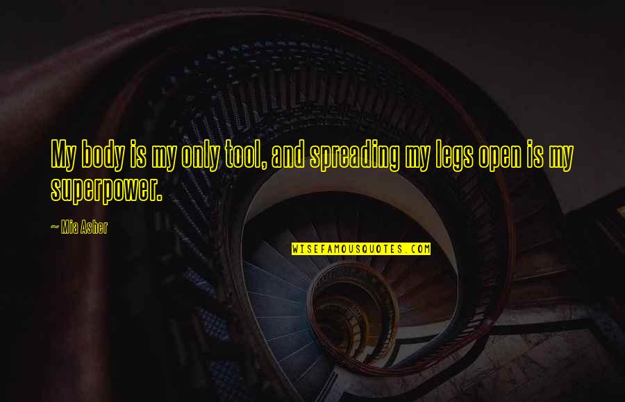 My Superpower Quotes By Mia Asher: My body is my only tool, and spreading