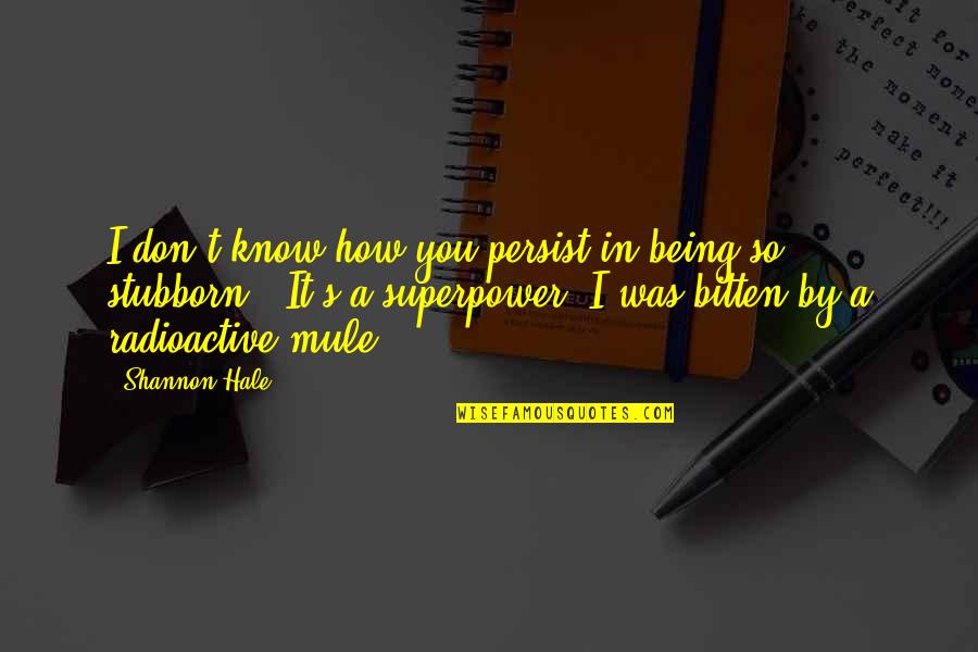 My Superpower Quotes By Shannon Hale: I don't know how you persist in being