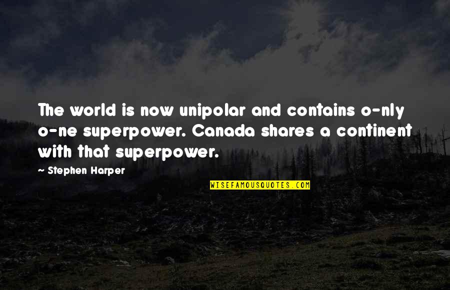 My Superpower Quotes By Stephen Harper: The world is now unipolar and contains o-nly