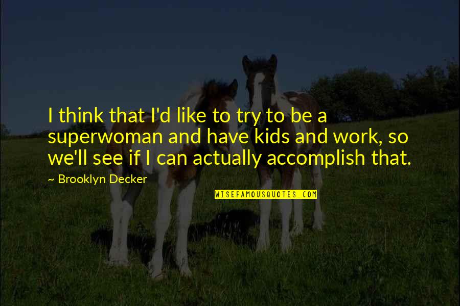 My Superwoman Quotes By Brooklyn Decker: I think that I'd like to try to