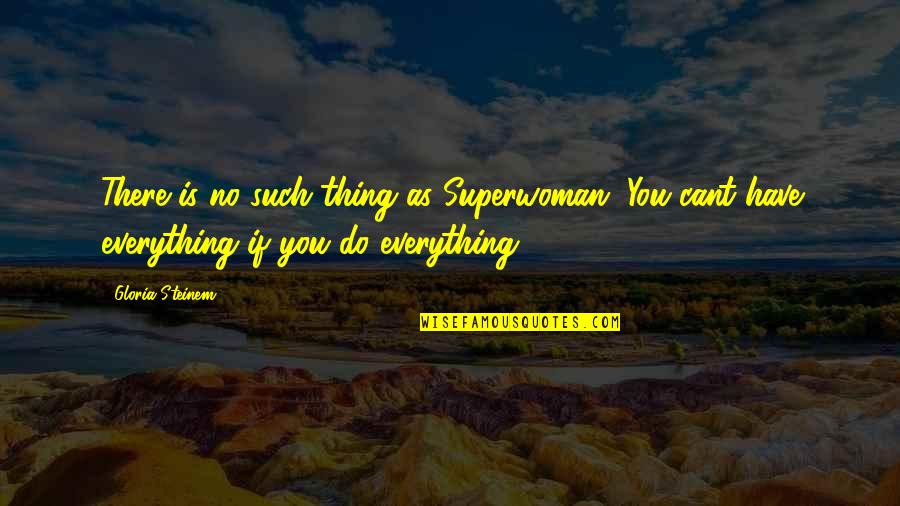 My Superwoman Quotes By Gloria Steinem: There is no such thing as Superwoman. You