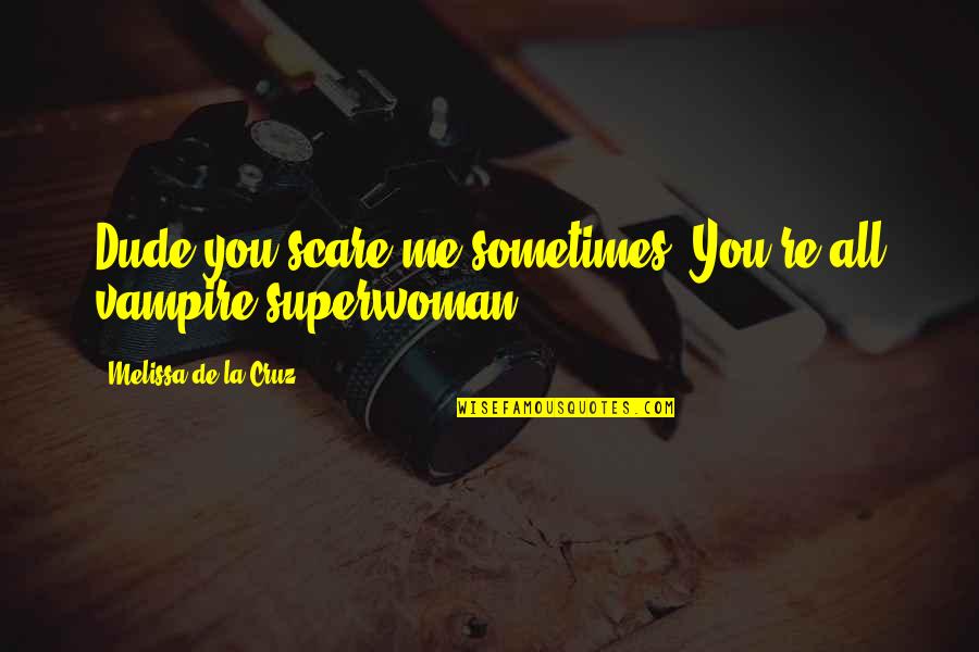 My Superwoman Quotes By Melissa De La Cruz: Dude you scare me sometimes! You're all vampire