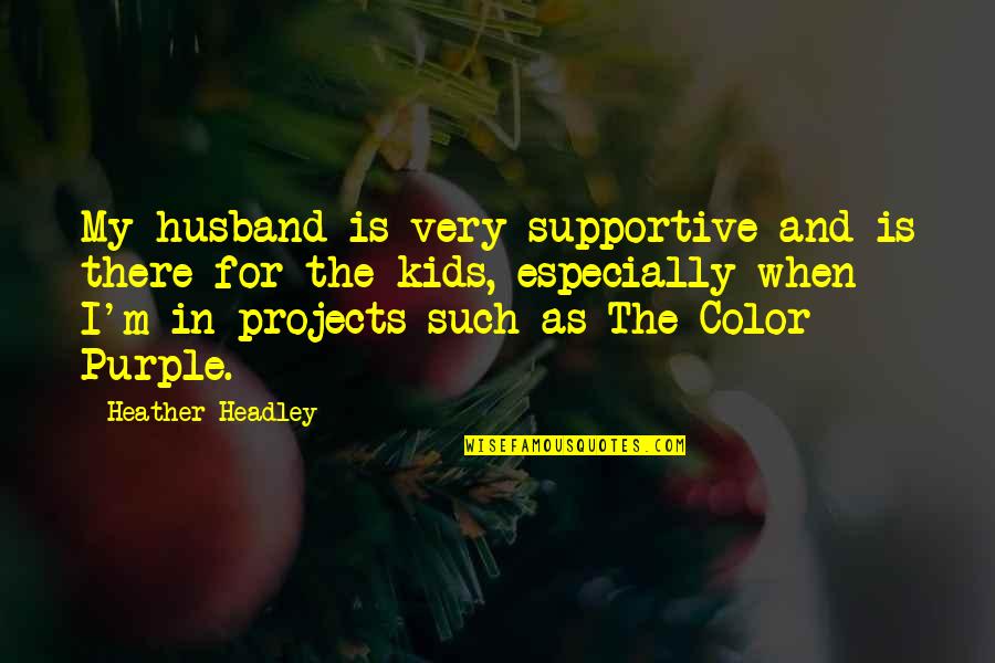 My Supportive Husband Quotes By Heather Headley: My husband is very supportive and is there